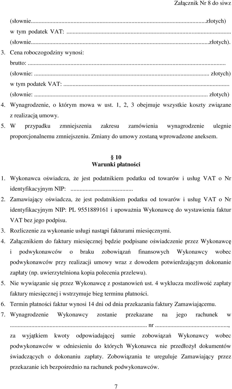 Zmiany do umowy zostaną wprowadzone aneksem. 10 Warunki płatności 1. Wykonawca oświadcza, Ŝe jest podatnikiem podatku od towarów i usług VAT o Nr identyfikacyjnym NIP:... 2.