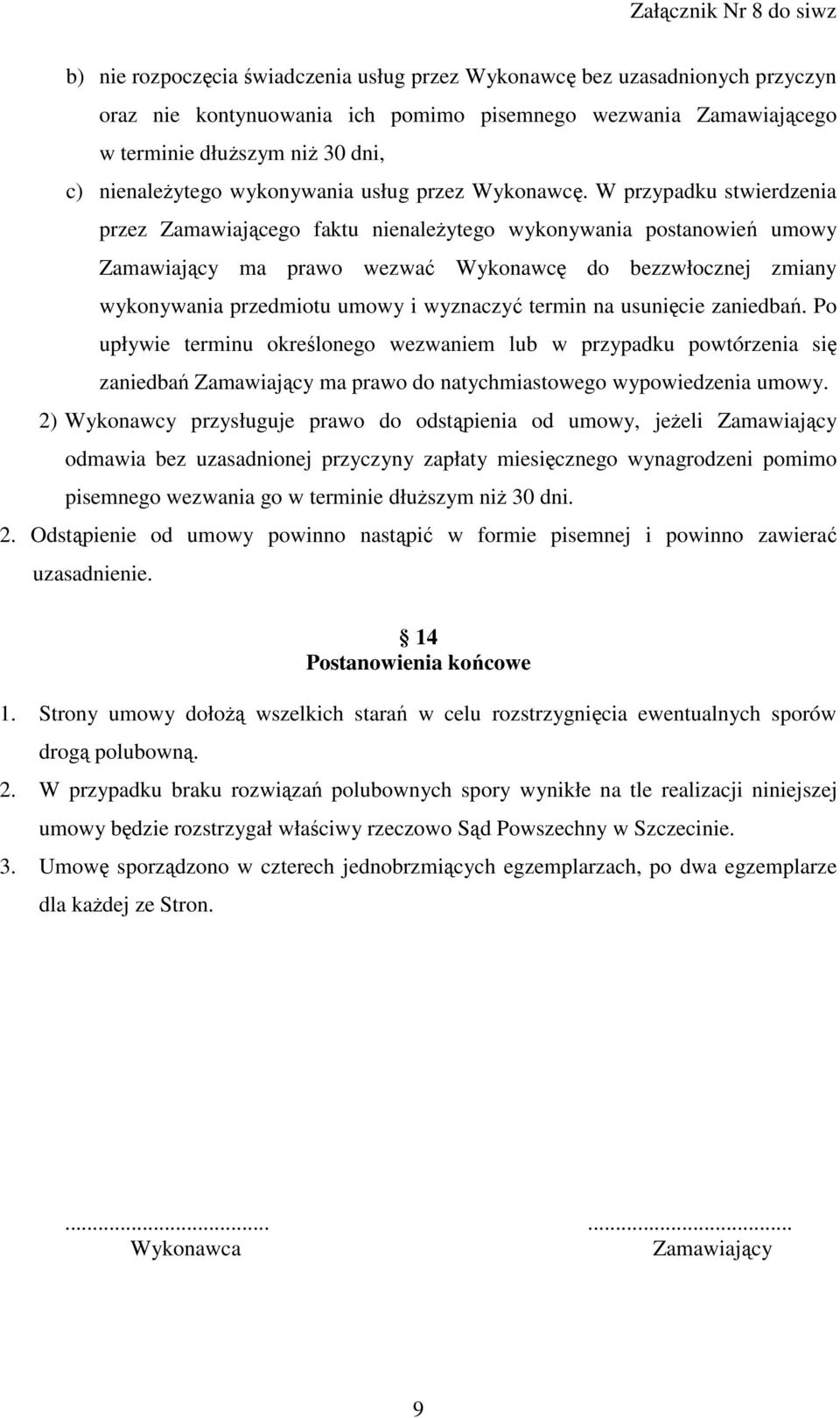 W przypadku stwierdzenia przez Zamawiającego faktu nienaleŝytego wykonywania postanowień umowy Zamawiający ma prawo wezwać Wykonawcę do bezzwłocznej zmiany wykonywania przedmiotu umowy i wyznaczyć