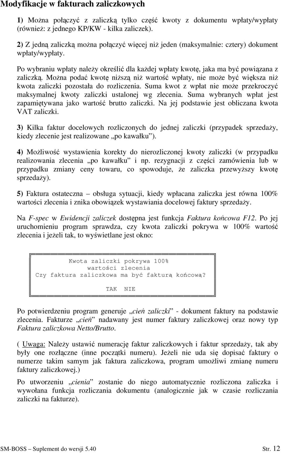 Mona poda kwot nisz ni warto wpłaty, nie moe by wiksza ni kwota zaliczki pozostała do rozliczenia. Suma kwot z wpłat nie moe przekroczy maksymalnej kwoty zaliczki ustalonej wg zlecenia.