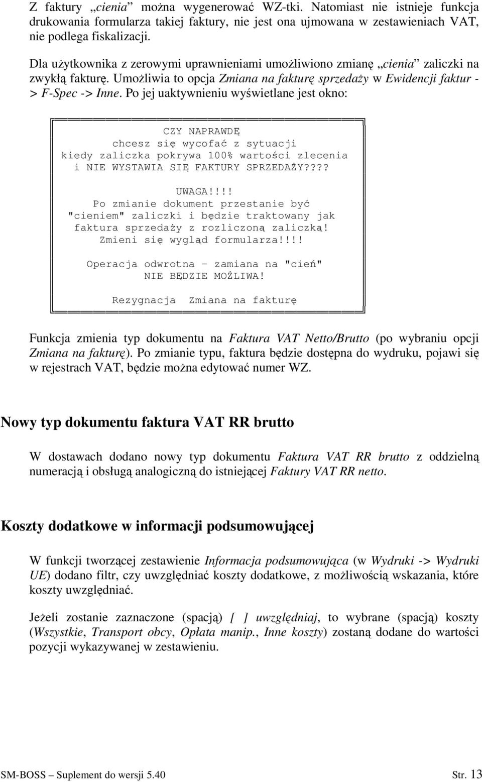 Po jej uaktywnieniu wywietlane jest okno: CZY NAPRAWD chcesz si wycofa z sytuacji kiedy zaliczka pokrywa 100% wartoci zlecenia i NIE WYSTAWIA SI FAKTURY SPRZEDAY???? UWAGA!