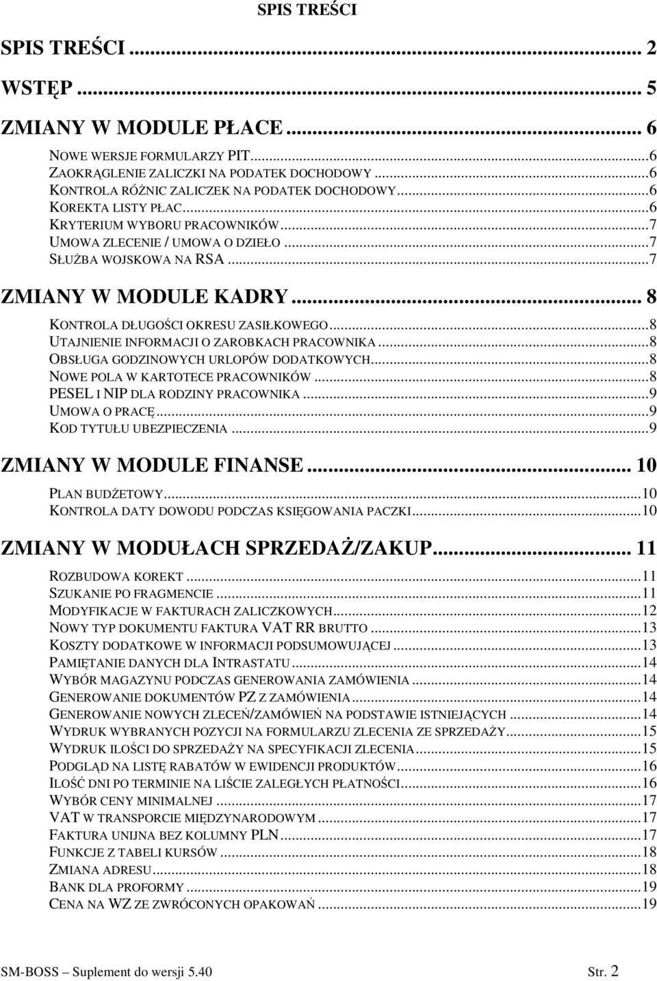 ..8 UTAJNIENIE INFORMACJI O ZAROBKACH PRACOWNIKA...8 OBSŁUGA GODZINOWYCH URLOPÓW DODATKOWYCH...8 NOWE POLA W KARTOTECE PRACOWNIKÓW...8 PESEL I NIP DLA RODZINY PRACOWNIKA...9 UMOWA O PRAC.