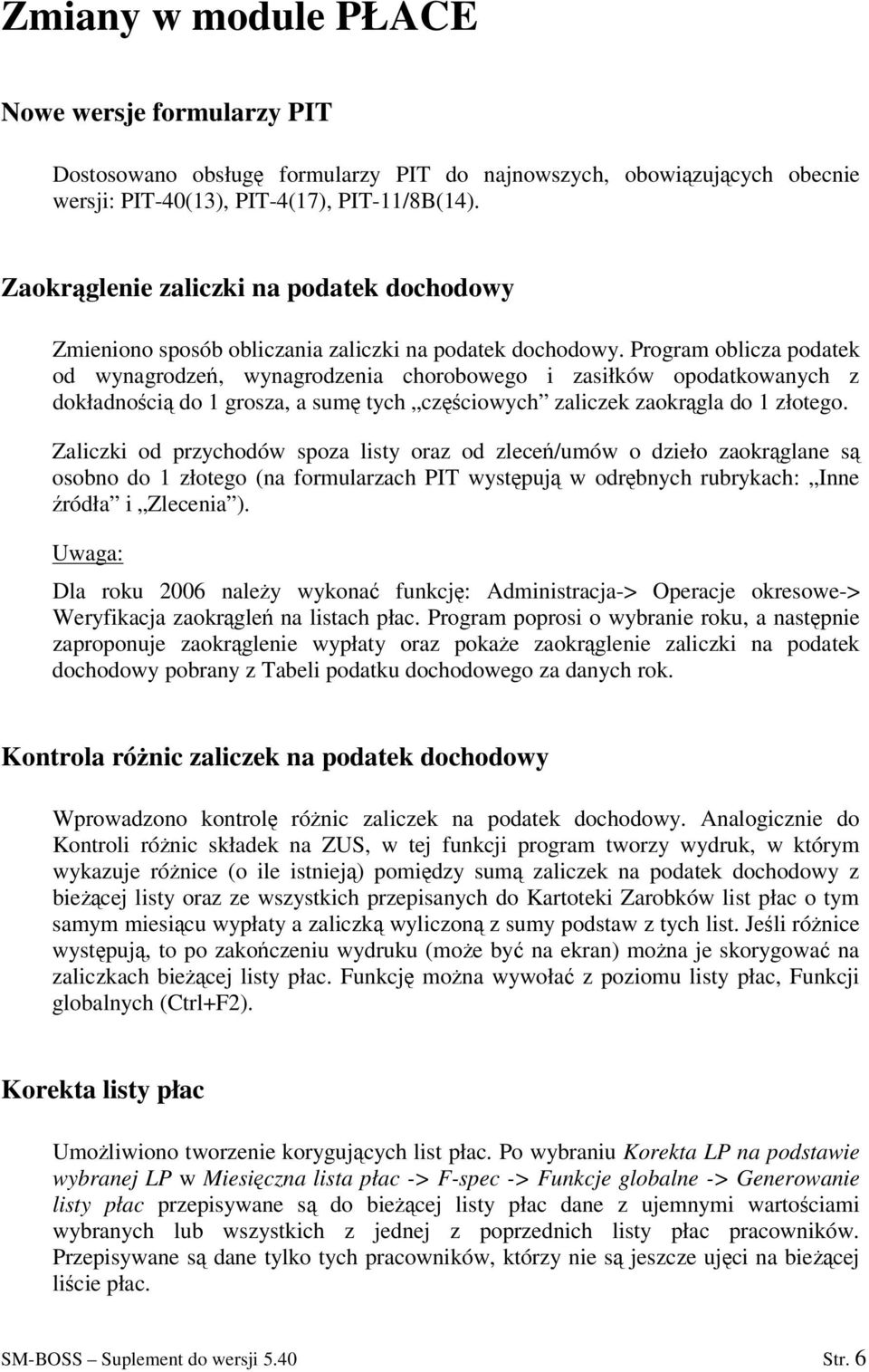 Program oblicza podatek od wynagrodze, wynagrodzenia chorobowego i zasiłków opodatkowanych z dokładnoci do 1 grosza, a sum tych czciowych zaliczek zaokrgla do 1 złotego.