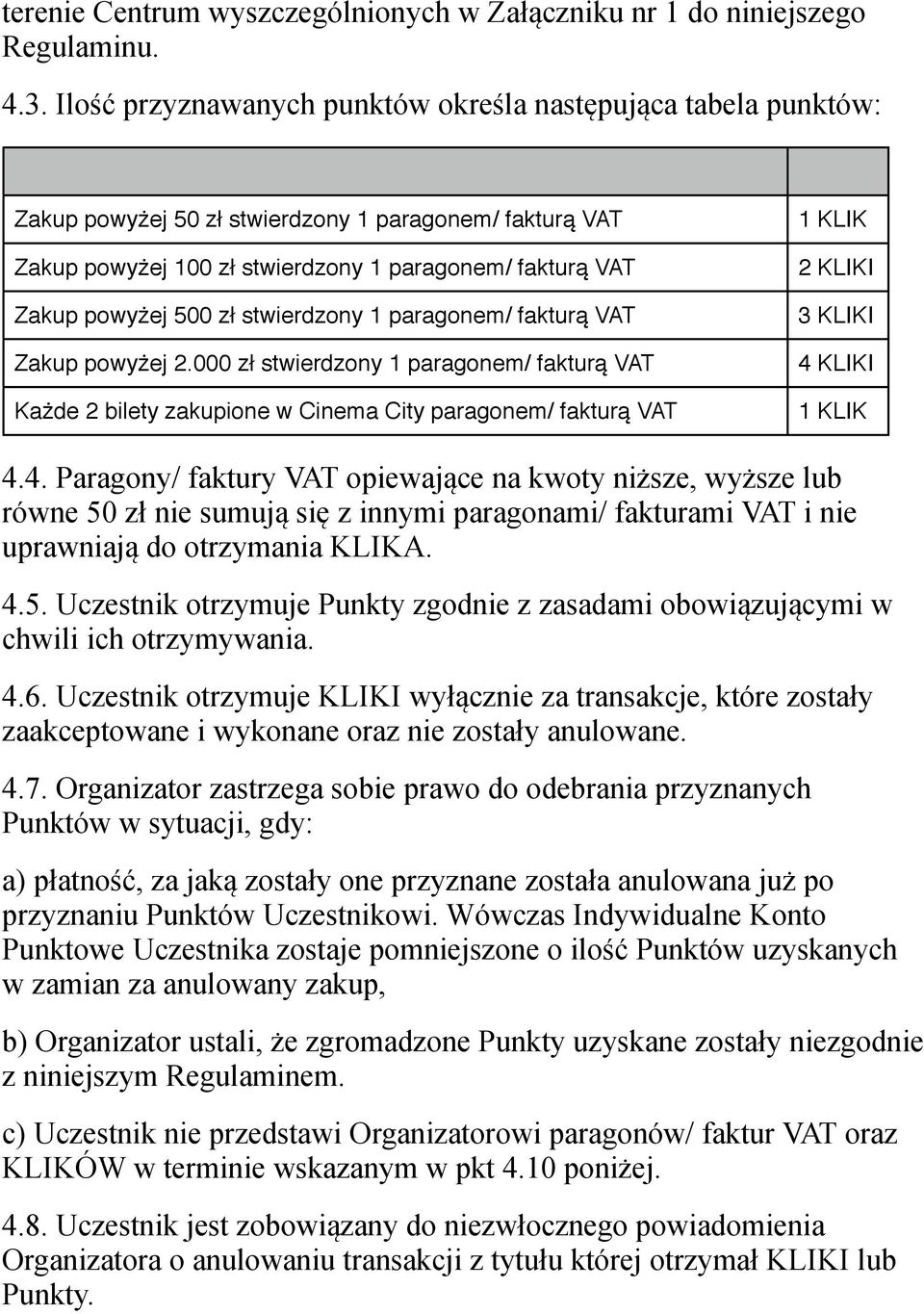 stwierdzony 1 paragonem/ fakturą VAT Zakup powyżej 2.000 zł stwierdzony 1 paragonem/ fakturą VAT Każde 2 bilety zakupione w Cinema City paragonem/ fakturą VAT 1 KLIK 2 KLIKI 3 KLIKI 4 KLIKI 1 KLIK 4.