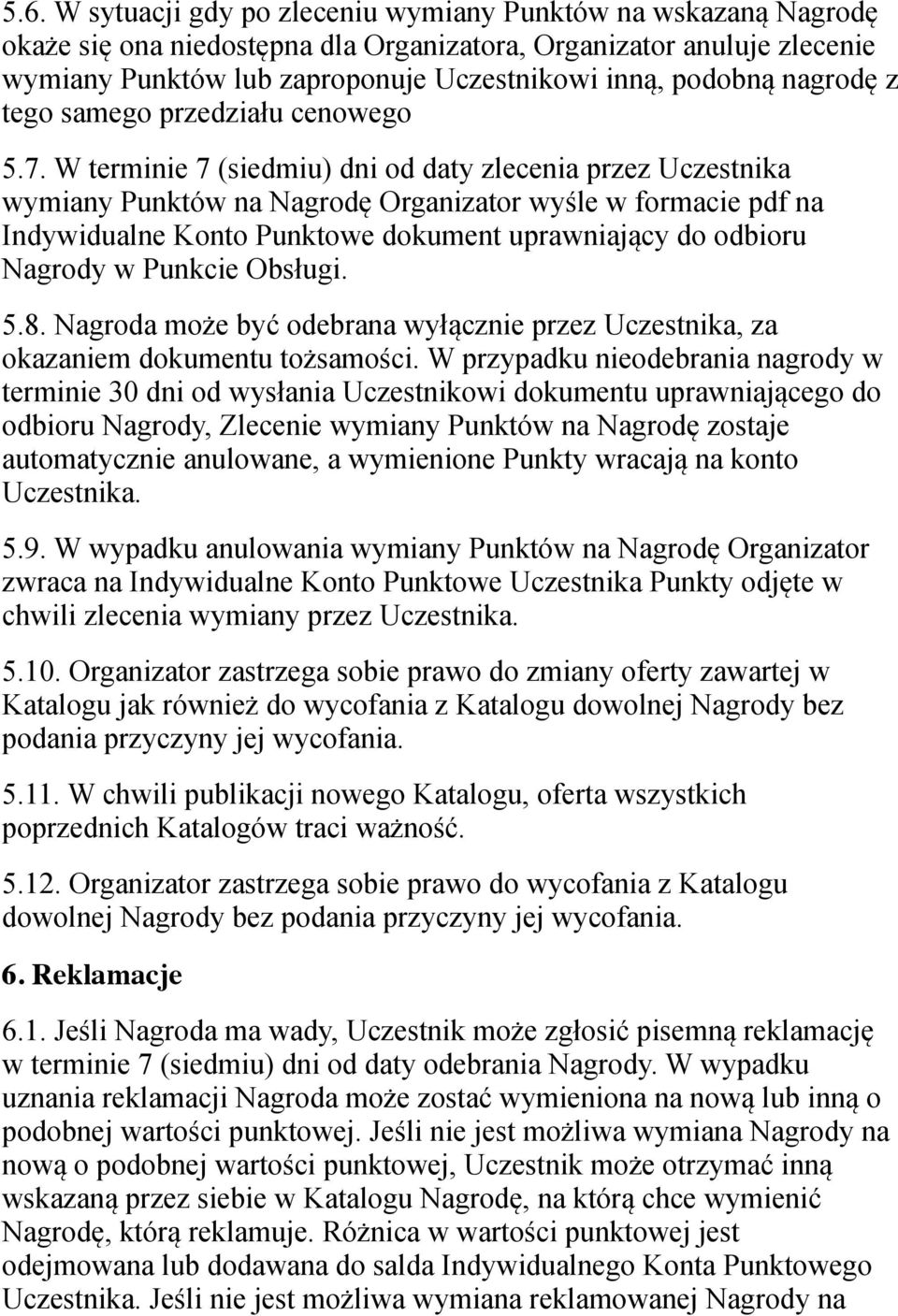 W terminie 7 (siedmiu) dni od daty zlecenia przez Uczestnika wymiany Punktów na Nagrodę Organizator wyśle w formacie pdf na Indywidualne Konto Punktowe dokument uprawniający do odbioru Nagrody w