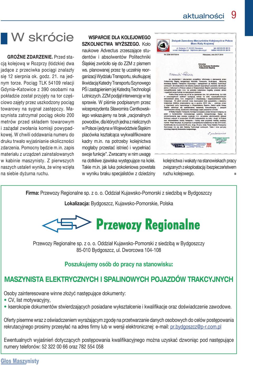 Maszynista zatrzymał pociąg około 200 metrów przed składem towarowym i zażądał zwołania komisji powypadkowej. W chwili oddawania numeru do druku trwało wyjaśnianie okoliczności zdarzenia.