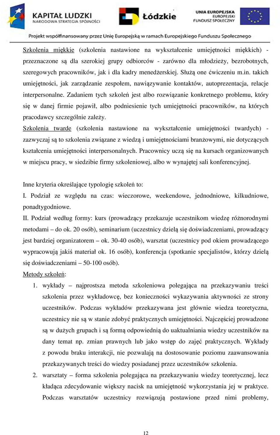 Zadaniem tych szkoleń jest albo rozwiązanie konkretnego problemu, który się w danej firmie pojawił, albo podniesienie tych umiejętności pracowników, na których pracodawcy szczególnie zależy.