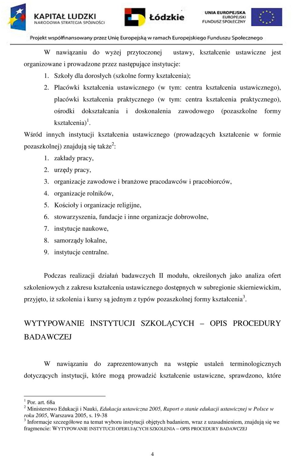 (pozaszkolne formy kształcenia) 1. Wśród innych instytucji kształcenia ustawicznego (prowadzących kształcenie w formie pozaszkolnej) znajdują się także 2 : 1. zakłady pracy, 2. urzędy pracy, 3.