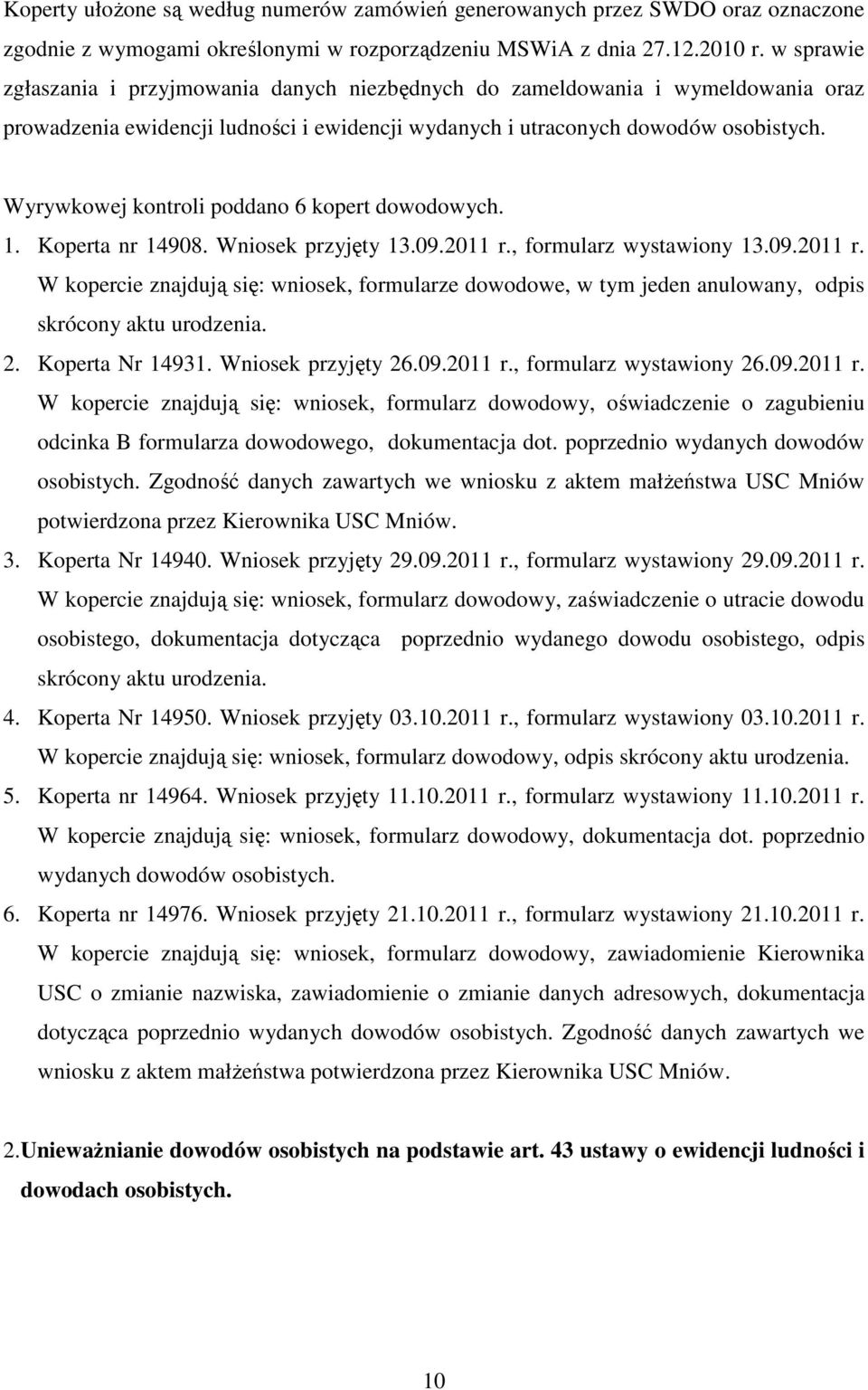 Wyrywkowej kontroli poddano 6 kopert dowodowych. 1. Koperta nr 14908. Wniosek przyjęty 13.09.2011 r.