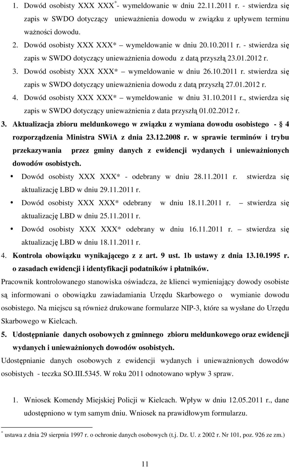 01.2012 r. 4. Dowód osobisty XXX XXX* wymeldowanie w dniu 31.10.2011 r., stwierdza się zapis w SWDO dotyczący unieważnienia z data przyszłą 01.02.2012 r. 3. Aktualizacja zbioru meldunkowego w związku z wymiana dowodu osobistego - 4 rozporządzenia Ministra SWiA z dnia 23.