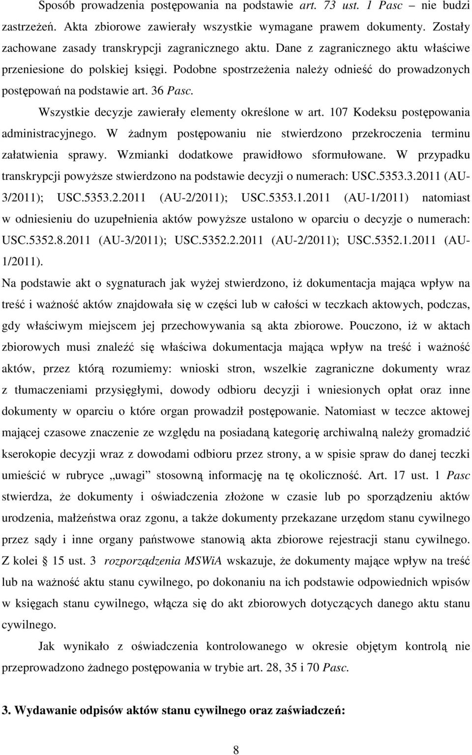 Podobne spostrzeżenia należy odnieść do prowadzonych postępowań na podstawie art. 36 Pasc. Wszystkie decyzje zawierały elementy określone w art. 107 Kodeksu postępowania administracyjnego.