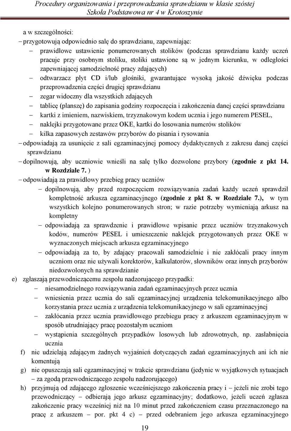 sprawdzianu zegar widoczny dla wszystkich zdających tablicę (planszę) do zapisania godziny rozpoczęcia i zakończenia danej części sprawdzianu kartki z imieniem, nazwiskiem, trzyznakowym kodem ucznia