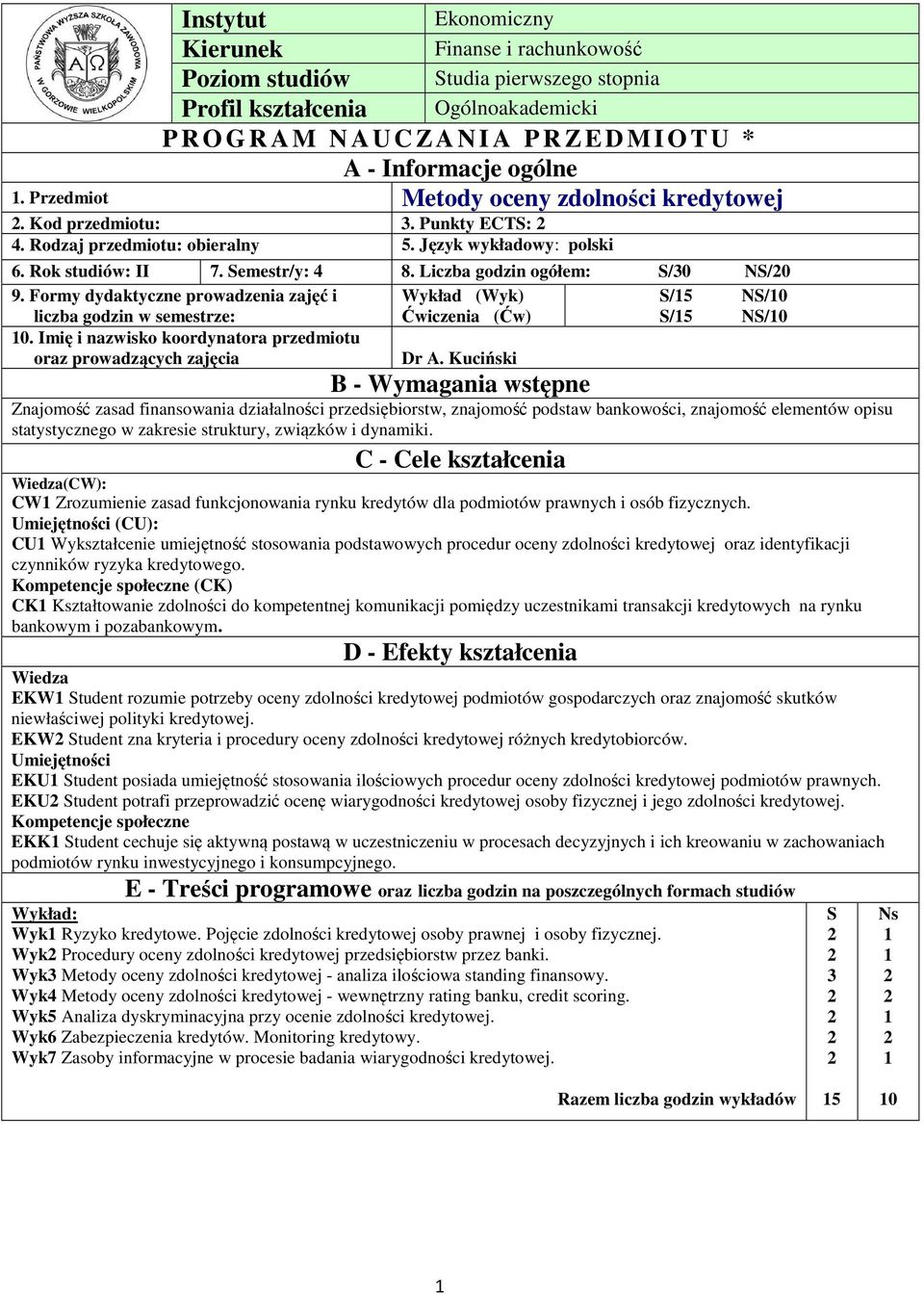 Liczba godzin ogółem: S/0 NS/0 9. Formy dydaktyczne prowadzenia zajęć i Wykład (Wyk) S/5 NS/0 liczba godzin w semestrze: Ćwiczenia (Ćw) S/5 NS/0 0.