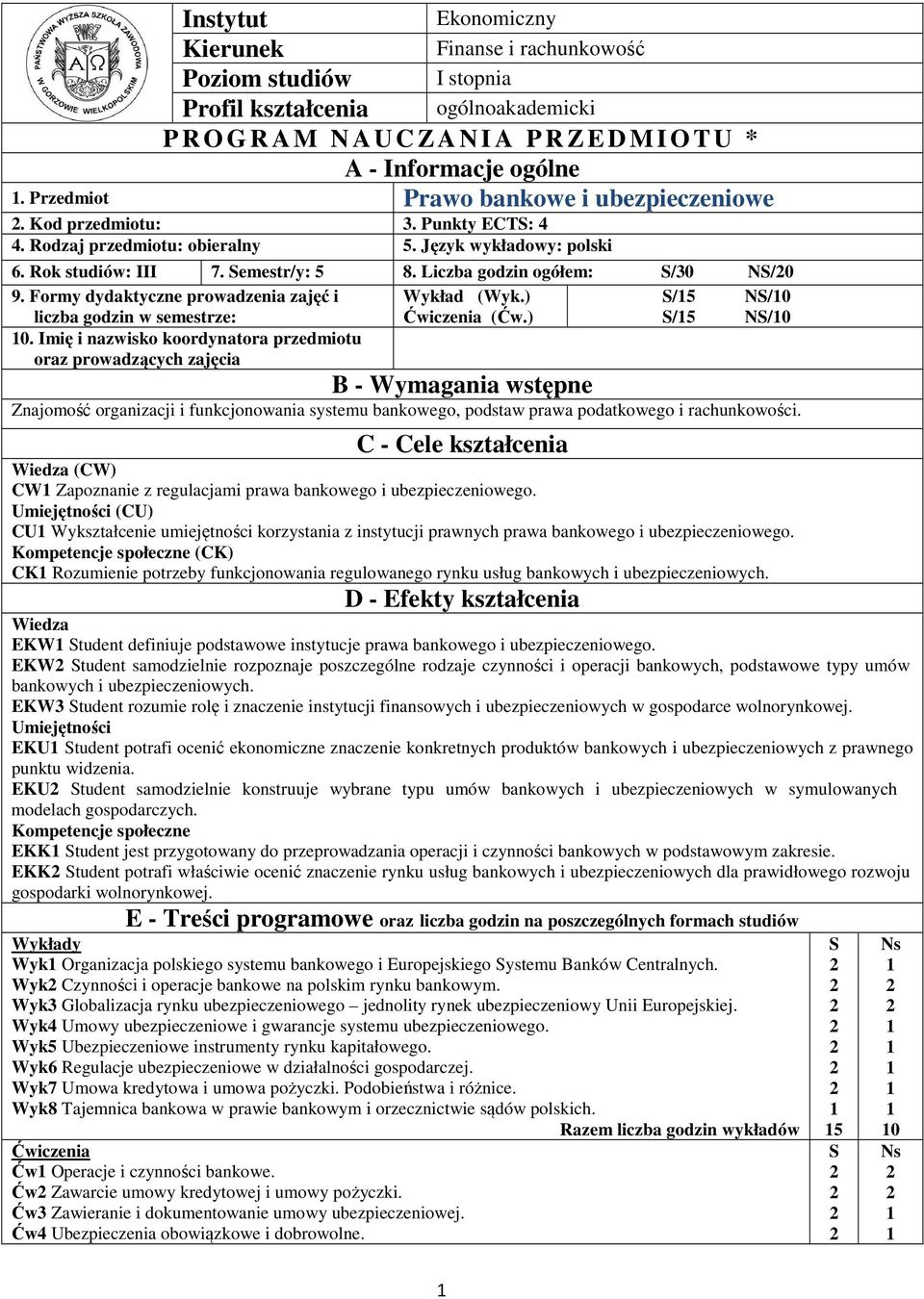 Liczba godzin ogółem: S/0 NS/0 9. Formy dydaktyczne prowadzenia zajęć i Wykład (Wyk.) S/5 NS/0 liczba godzin w semestrze: Ćwiczenia (Ćw.) S/5 NS/0 0.