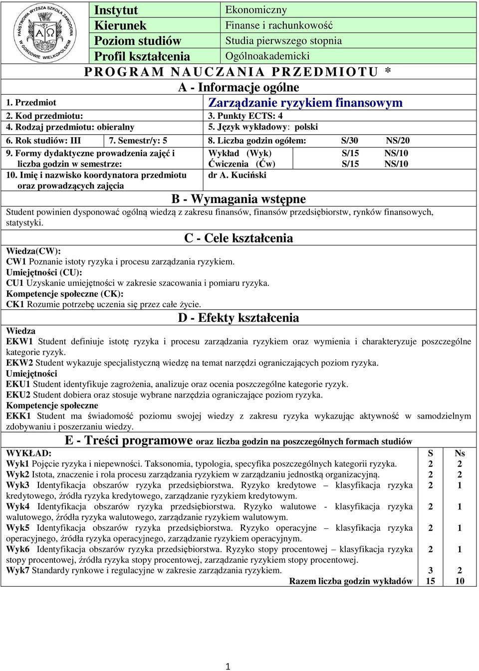 Liczba godzin ogółem: S/0 NS/0 9. Formy dydaktyczne prowadzenia zajęć i Wykład (Wyk) S/5 NS/0 liczba godzin w semestrze: Ćwiczenia (Ćw) S/5 NS/0 0.