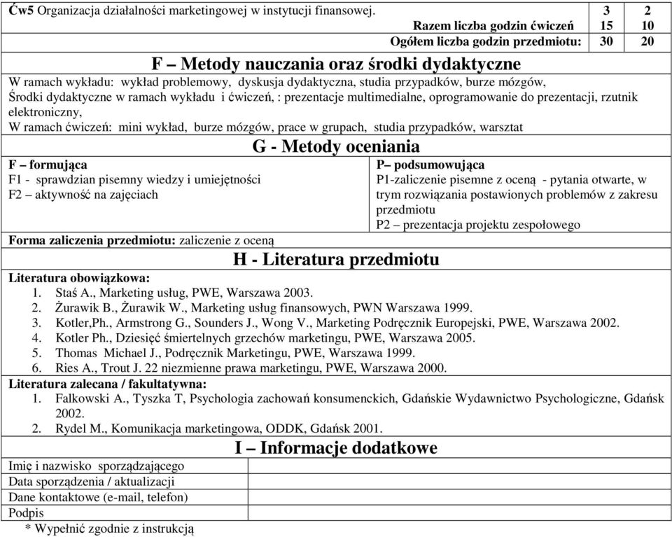 Środki dydaktyczne w ramach wykładu i ćwiczeń, : prezentacje multimedialne, oprogramowanie do prezentacji, rzutnik elektroniczny, W ramach ćwiczeń: mini wykład, burze mózgów, prace w grupach, studia