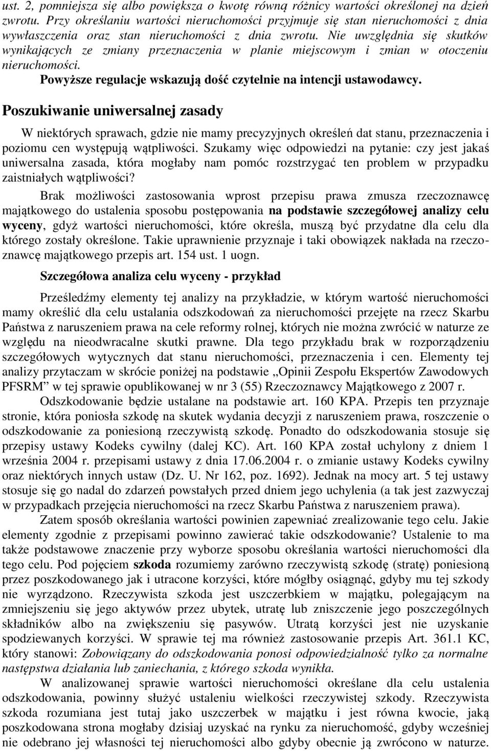 Nie uwzględnia się skutków wynikających ze zmiany przeznaczenia w planie miejscowym i zmian w otoczeniu nieruchomości. Powyższe regulacje wskazują dość czytelnie na intencji ustawodawcy.