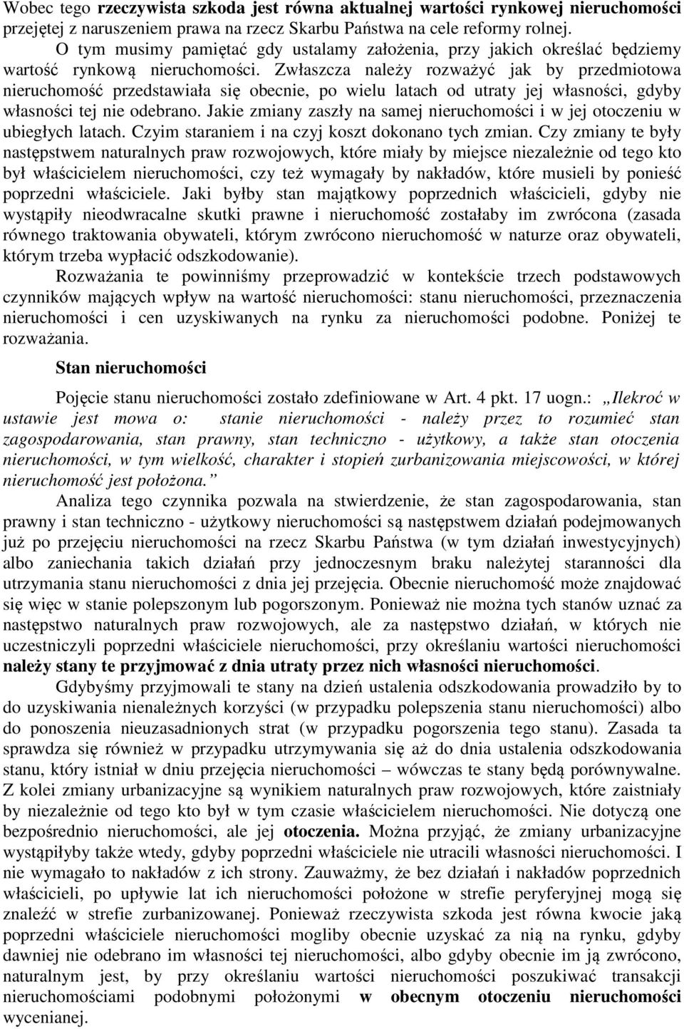 Zwłaszcza należy rozważyć jak by przedmiotowa nieruchomość przedstawiała się obecnie, po wielu latach od utraty jej własności, gdyby własności tej nie odebrano.