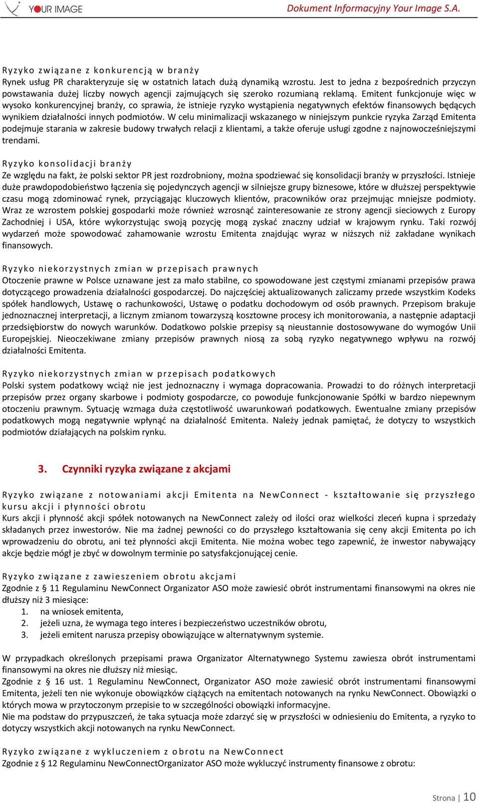 Emitent funkcjonuje więc w wysoko konkurencyjnej branży, co sprawia, że istnieje ryzyko wystąpienia negatywnych efektów finansowych będących wynikiem działalności innych podmiotów.