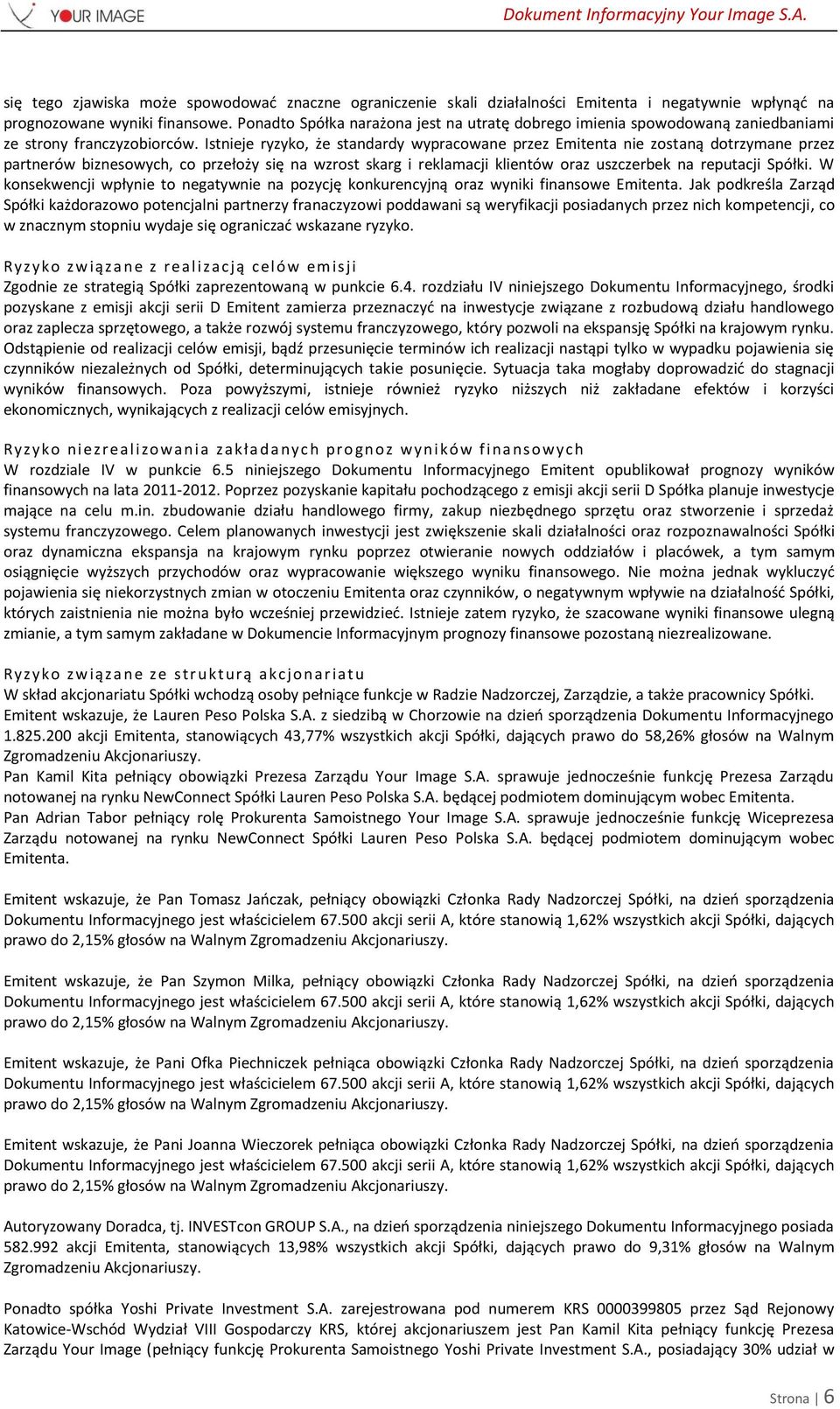 Istnieje ryzyko, że standardy wypracowane przez Emitenta nie zostaną dotrzymane przez partnerów biznesowych, co przełoży się na wzrost skarg i reklamacji klientów oraz uszczerbek na reputacji Spółki.