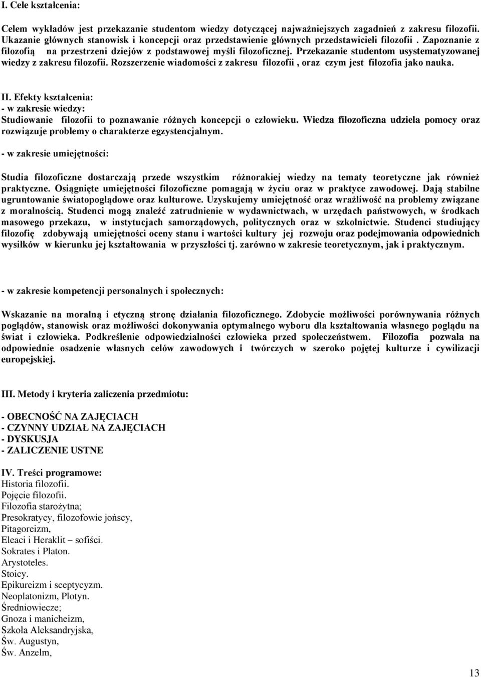 Przekazanie studentom usystematyzowanej wiedzy z zakresu filozofii. Rozszerzenie wiadomości z zakresu filozofii, oraz czym jest filozofia jako nauka. II.