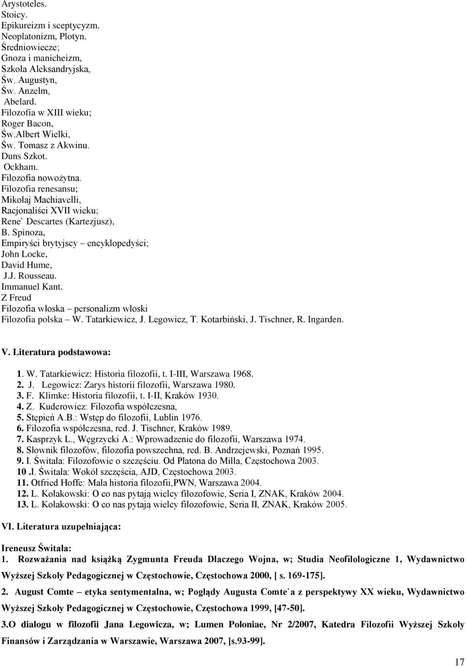 Filozofia renesansu; Mikołaj Machiavelli, Racjonaliści XVII wieku; Rene` Descartes (Kartezjusz), B. Spinoza, Empiryści brytyjscy encyklopedyści; John Locke, David Hume, J.J. Rousseau. Immanuel Kant.