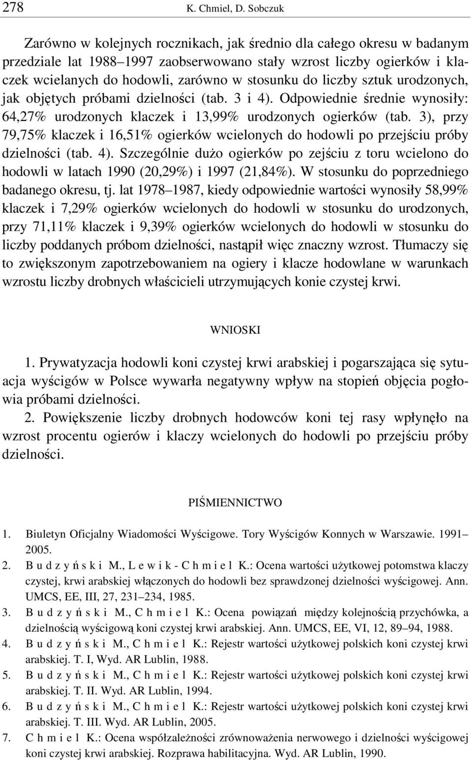 do liczby sztuk urodzonych, jak objtych próbami dzielnoci (tab. 3 i 4). Odpowiednie rednie wynosiły: 64,27% urodzonych klaczek i 13,99% urodzonych ogierków (tab.