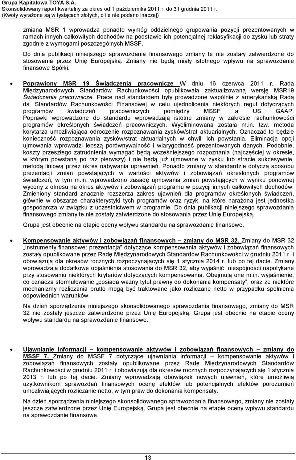 Zmiany nie będą miały istotnego wpływu na sprawozdanie finansowe Spółki. Poprawiony MSR 19 Świadczenia pracownicze W dniu 16 czerwca 2011 r.