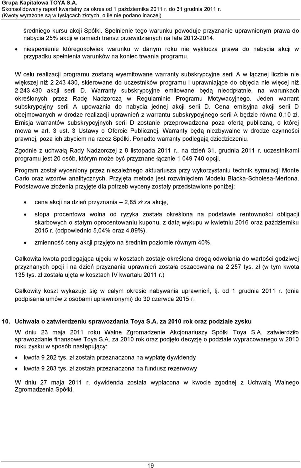 W celu realizacji programu zostaną wyemitowane warranty subskrypcyjne serii A w łącznej liczbie nie większej niż 2 243 430, skierowane do uczestników programu i uprawniające do objęcia nie więcej niż