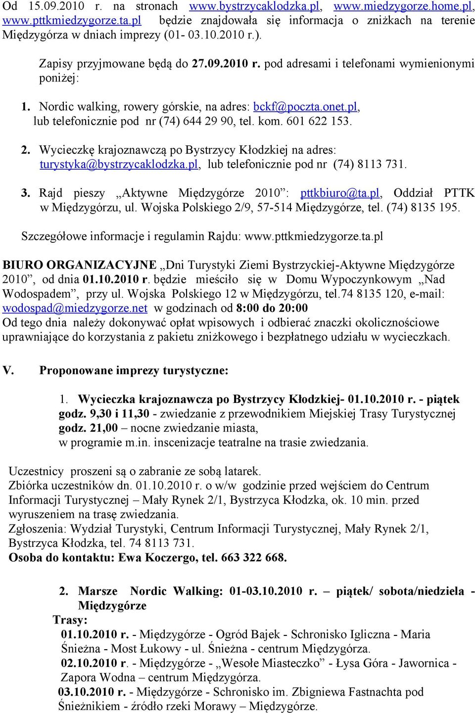 kom. 601 622 153. 2. Wycieczkę krajoznawczą po Bystrzycy Kłodzkiej na adres: turystyka@bystrzycaklodzka.pl, lub telefonicznie pod nr (74) 8113 731. 3.