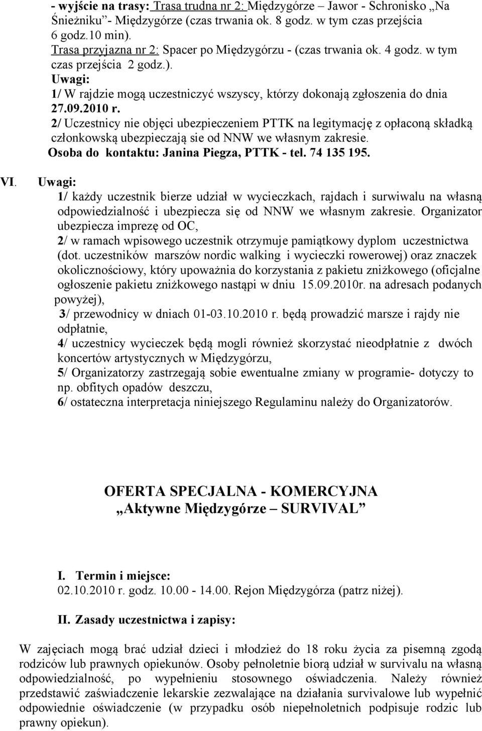 2/ Uczestnicy nie objęci ubezpieczeniem PTTK na legitymację z opłaconą składką członkowską ubezpieczają sie od NNW we własnym zakresie. Osoba do kontaktu: Janina Piegza, PTTK - tel. 74 135 195. VI.