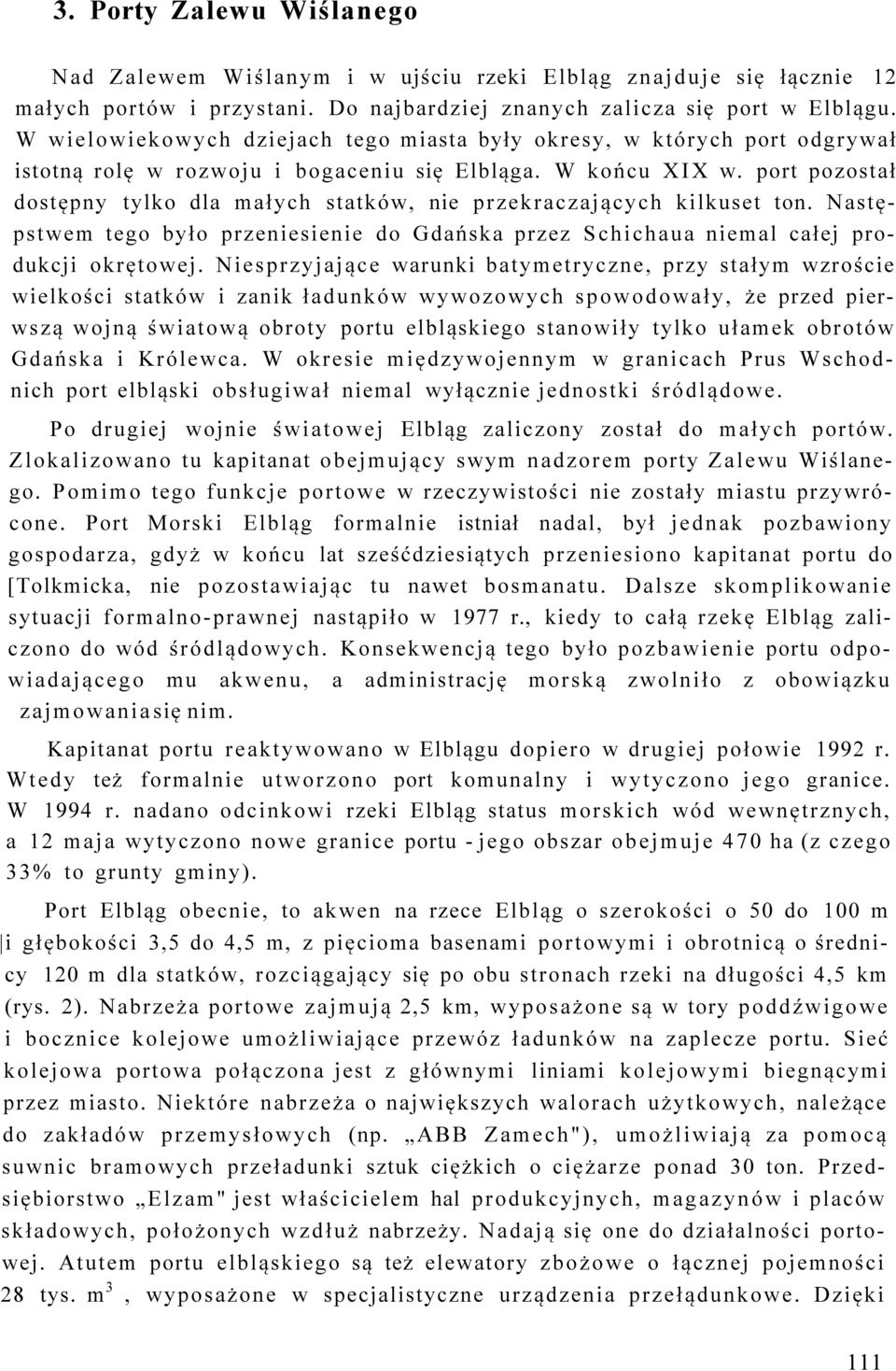 port pozostał dostępny tylko dla małych statków, nie przekraczających kilkuset ton. Następstwem tego było przeniesienie do Gdańska przez Schichaua niemal całej produkcji okrętowej.