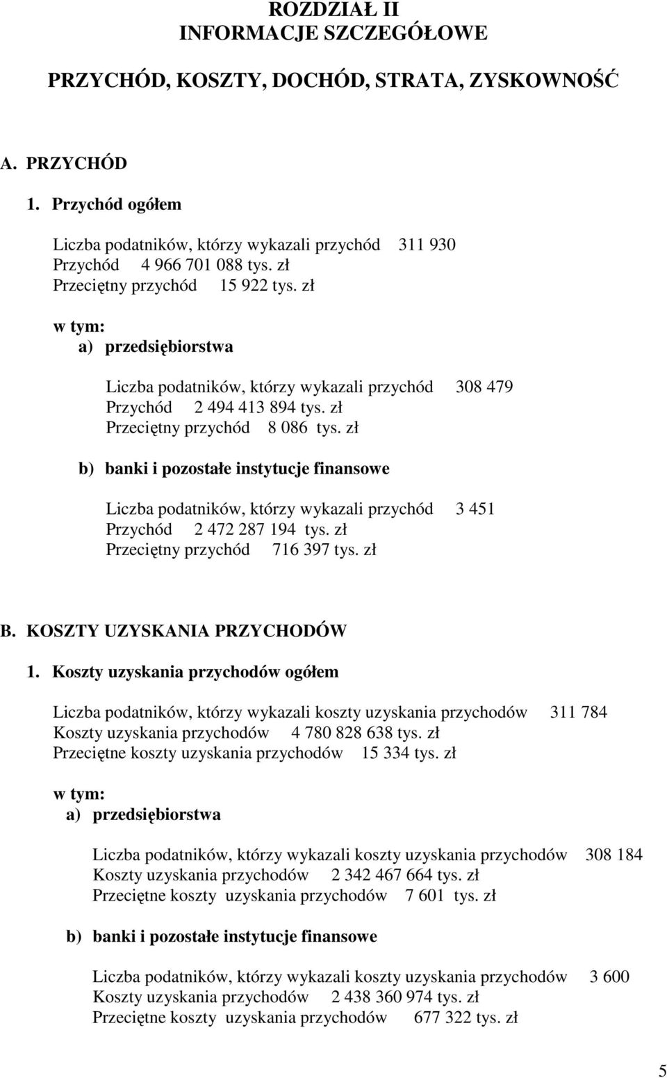 zł b) banki i pozostałe instytucje finansowe Liczba podatników, którzy wykazali przychód 3 451 Przychód 2 472 287 194 tys. zł Przeciętny przychód 716 397 tys. zł B. KOSZTY UZYSKANIA PRZYCHODÓW 1.