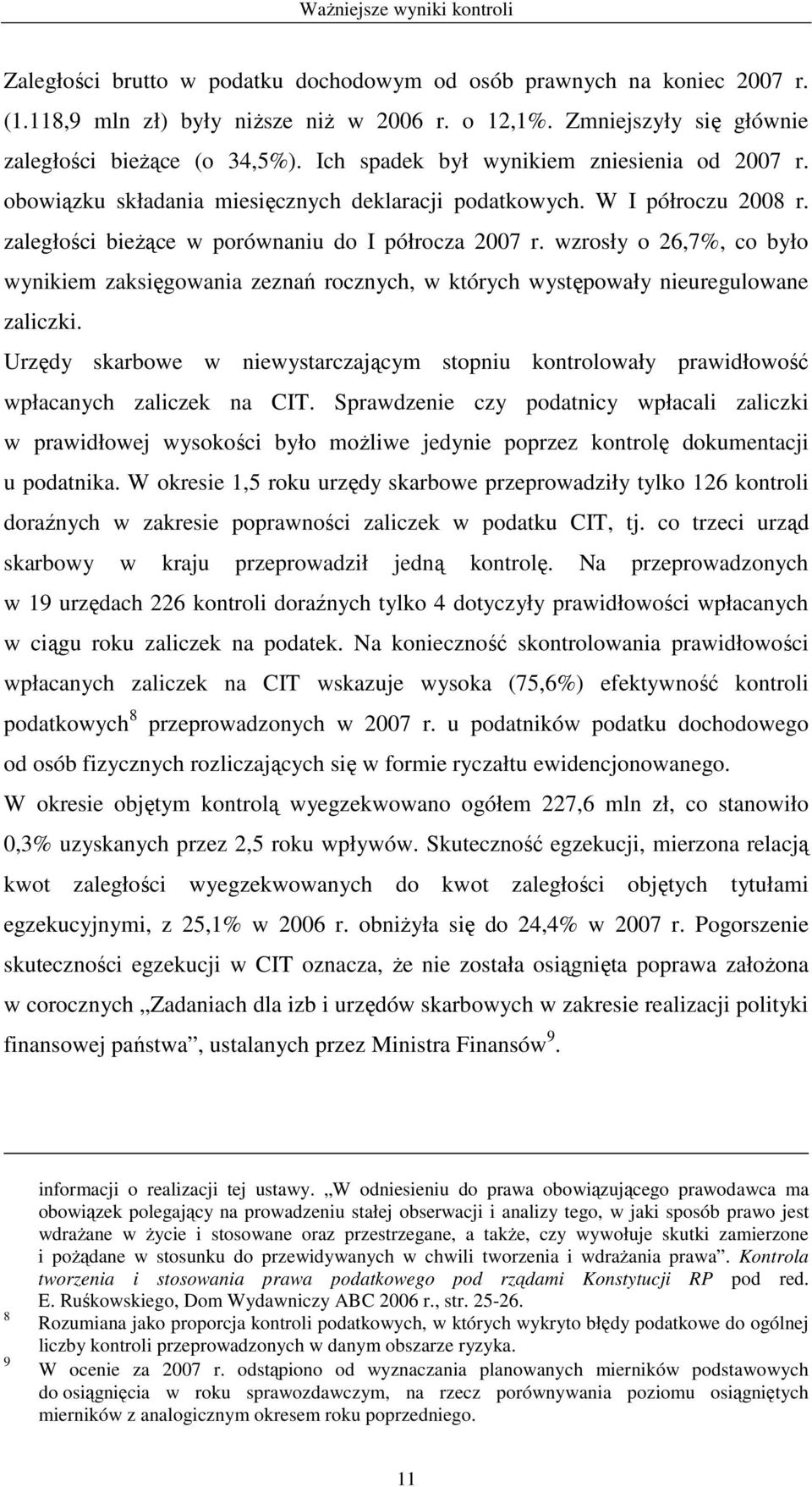 zaległości bieŝące w porównaniu do I półrocza 2007 r. wzrosły o 26,7%, co było wynikiem zaksięgowania zeznań rocznych, w których występowały nieuregulowane zaliczki.