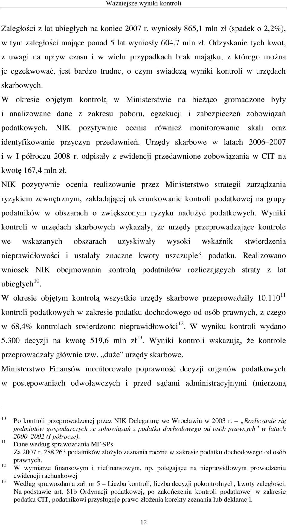 W okresie objętym kontrolą w Ministerstwie na bieŝąco gromadzone były i analizowane dane z zakresu poboru, egzekucji i zabezpieczeń zobowiązań podatkowych.