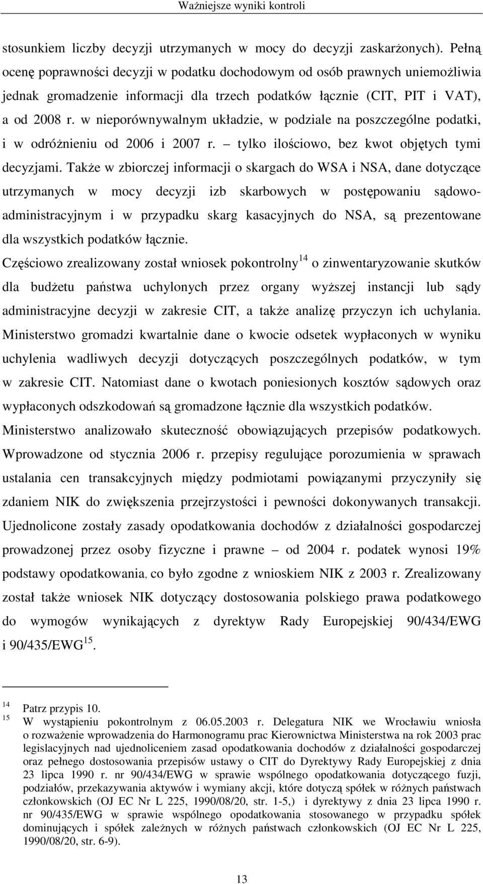 w nieporównywalnym układzie, w podziale na poszczególne podatki, i w odróŝnieniu od 2006 i 2007 r. tylko ilościowo, bez kwot objętych tymi decyzjami.