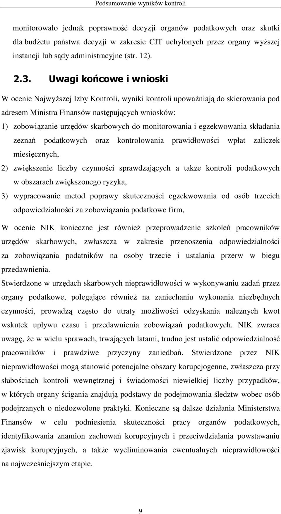 Uwagi końcowe i wnioski W ocenie NajwyŜszej Izby Kontroli, wyniki kontroli upowaŝniają do skierowania pod adresem Ministra Finansów następujących wniosków: 1) zobowiązanie urzędów skarbowych do