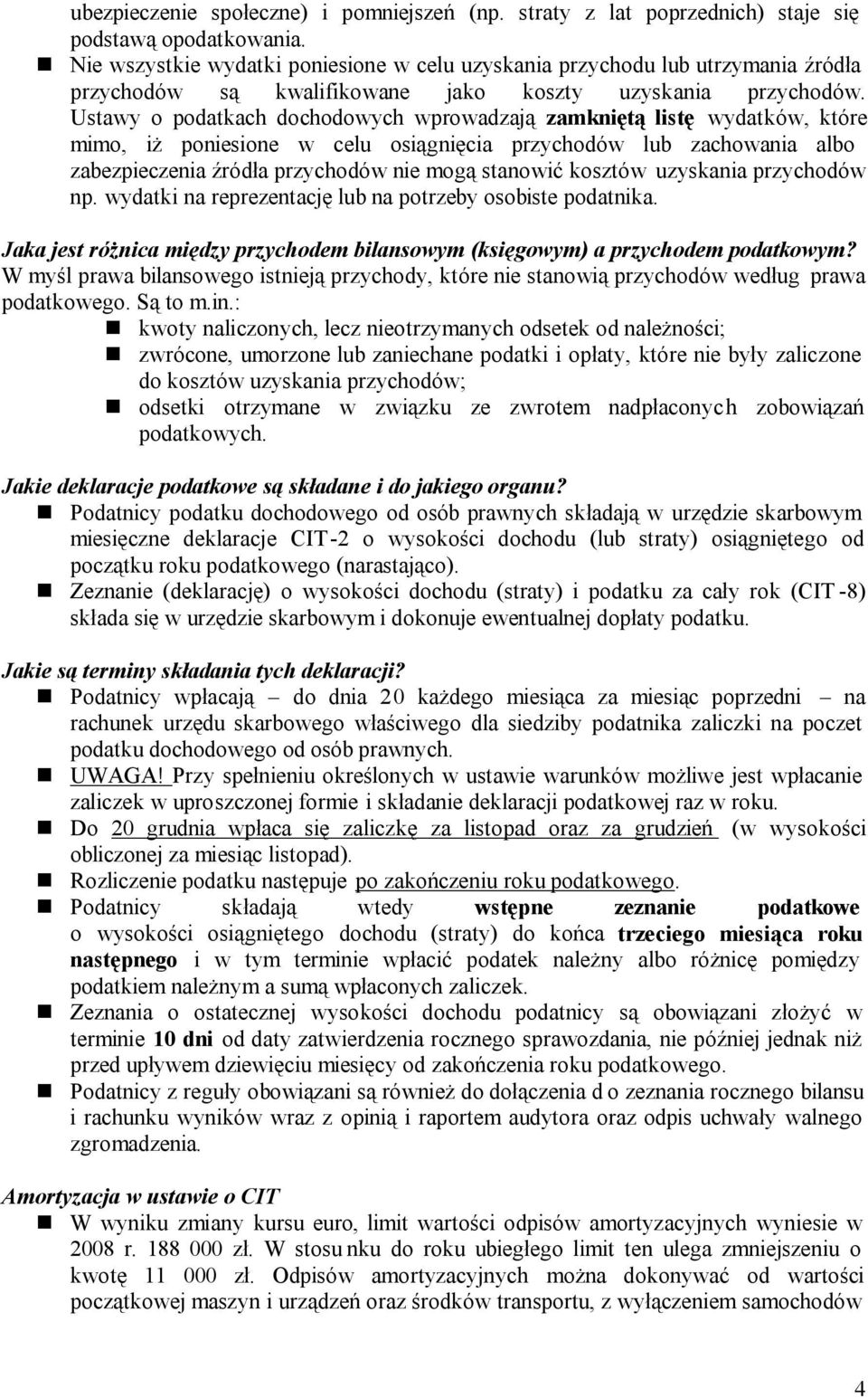 Ustawy o podatkach dochodowych wprowadzają zamkniętą listę wydatków, które mimo, iż poniesione w celu osiągnięcia przychodów lub zachowania albo zabezpieczenia źródła przychodów nie mogą stanowić