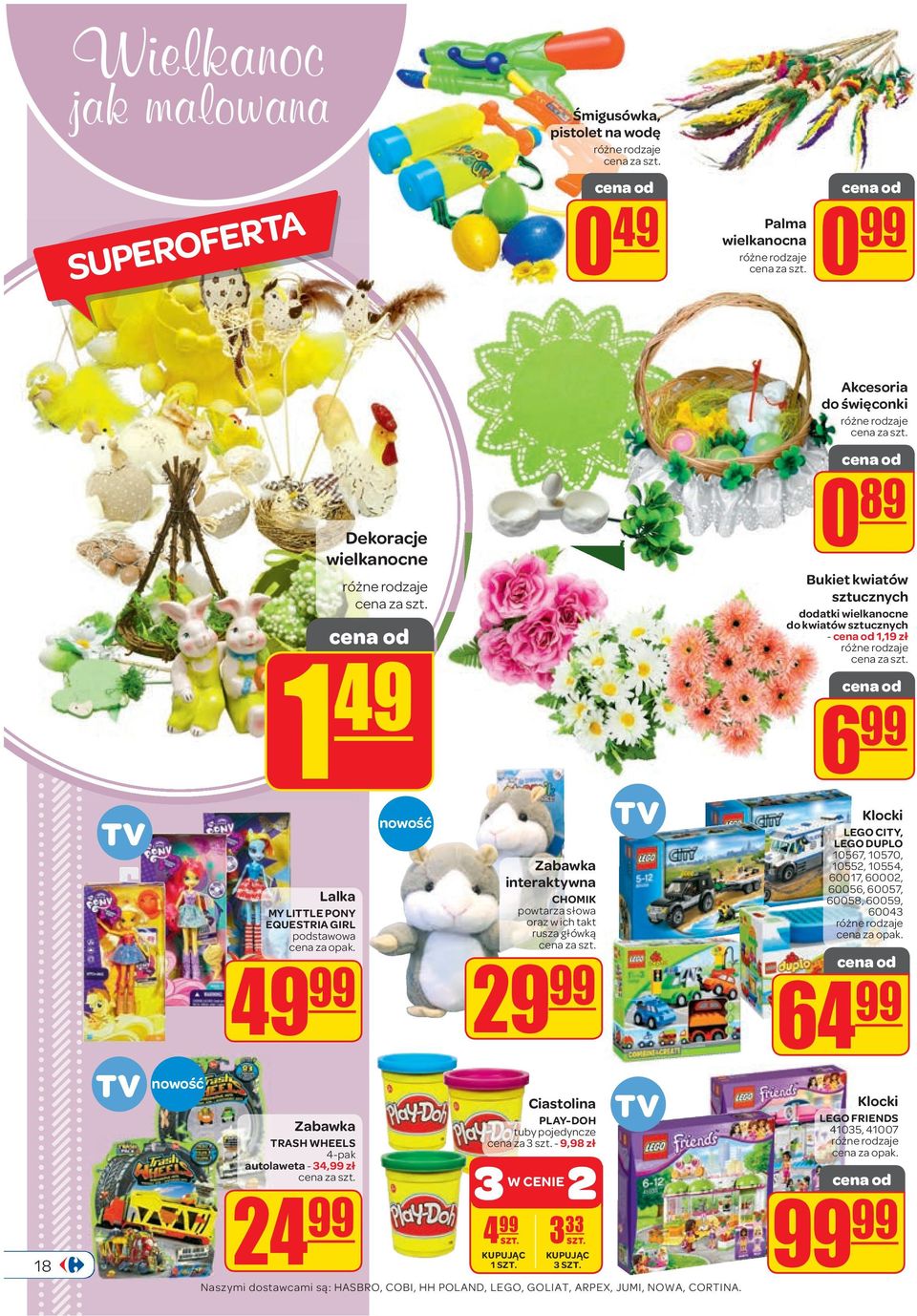 - 9,98 zł CENIE 2 3 W 4 3 33 SZT. SZT. 1 SZT. 3 SZT. TV TV Naszymi dostawcami są: HASBRO, COBI, HH POLAND, LEGO, GOLIAT, ARPEX, JUMI, NOWA, CORTINA.