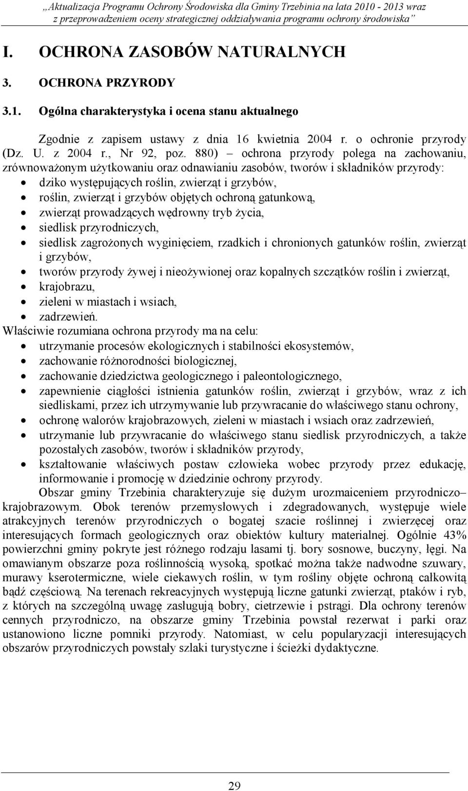 880) ochrona przyrody polega na zachowaniu, zrównoważonym użytkowaniu oraz odnawianiu zasobów, tworów i składników przyrody: dziko występujących roślin, zwierząt i grzybów, roślin, zwierząt i grzybów