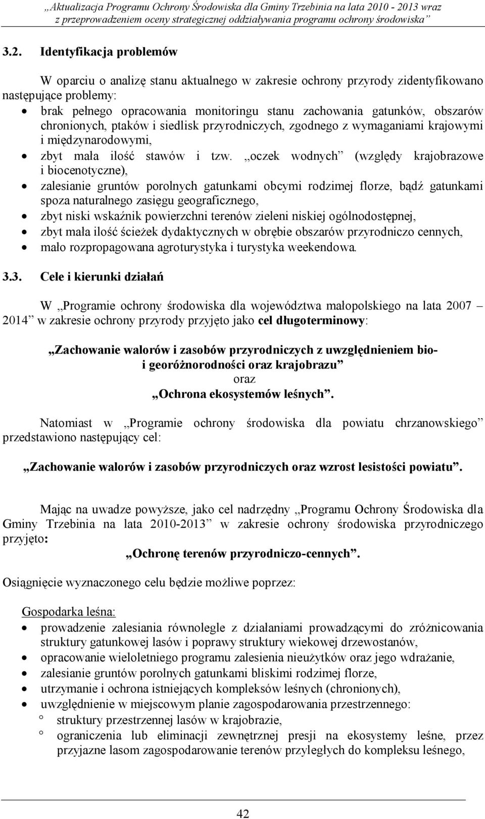 oczek wodnych (względy krajobrazowe i biocenotyczne), zalesianie gruntów porolnych gatunkami obcymi rodzimej florze, bądź gatunkami spoza naturalnego zasięgu geograficznego, zbyt niski wskaźnik