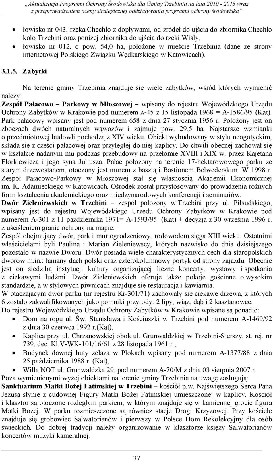 wymienić należy: Zespół Pałacowo Parkowy w Młoszowej wpisany do rejestru Wojewódzkiego Urzędu Ochrony Zabytków w Krakowie pod numerem A-45 z 15 listopada 1968 = A-1586/95 (Kat).