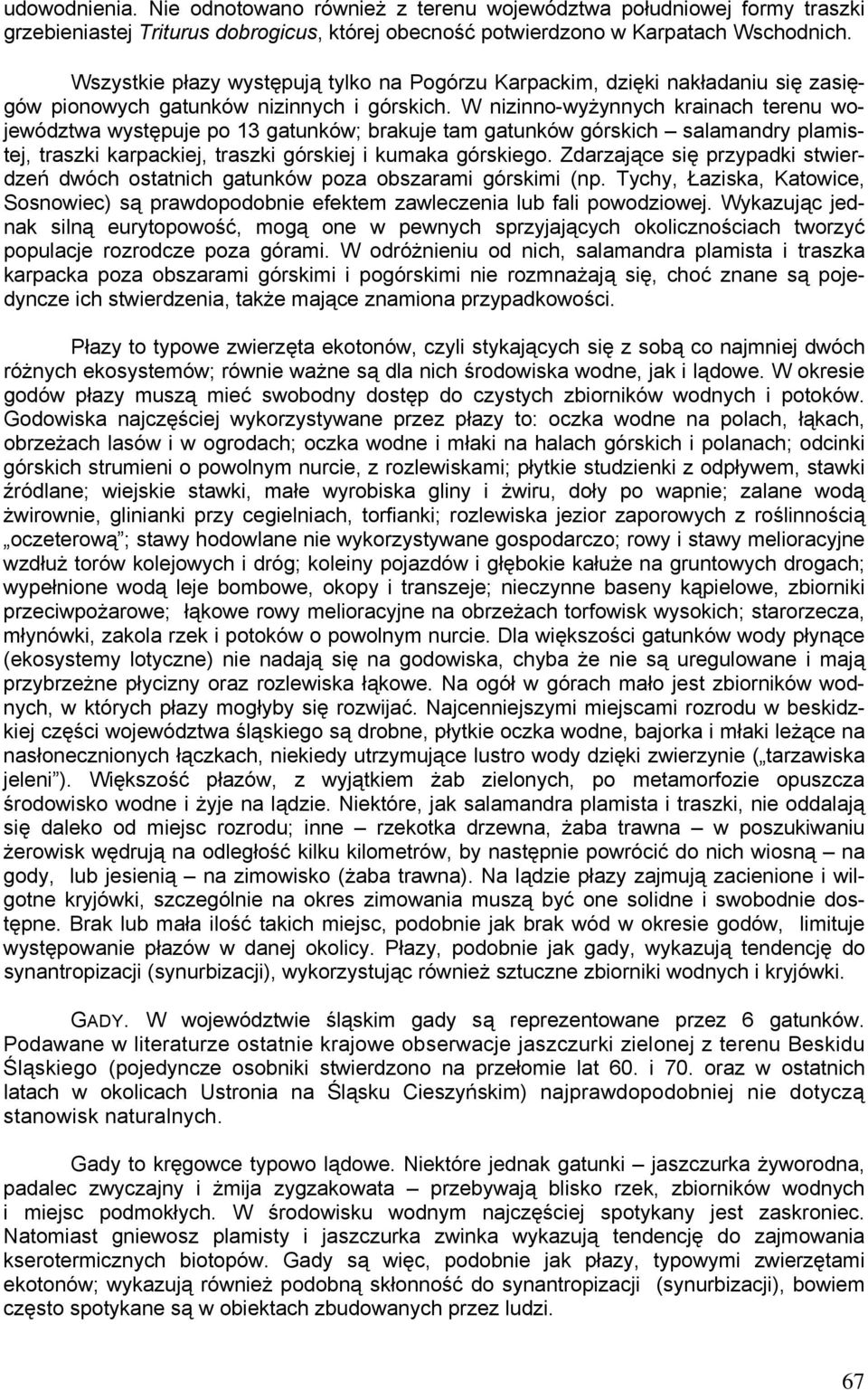 W nizinno-wyżynnych krainach terenu województwa występuje po 13 gatunków; brakuje tam gatunków górskich salamandry plamistej, traszki karpackiej, traszki górskiej i kumaka górskiego.