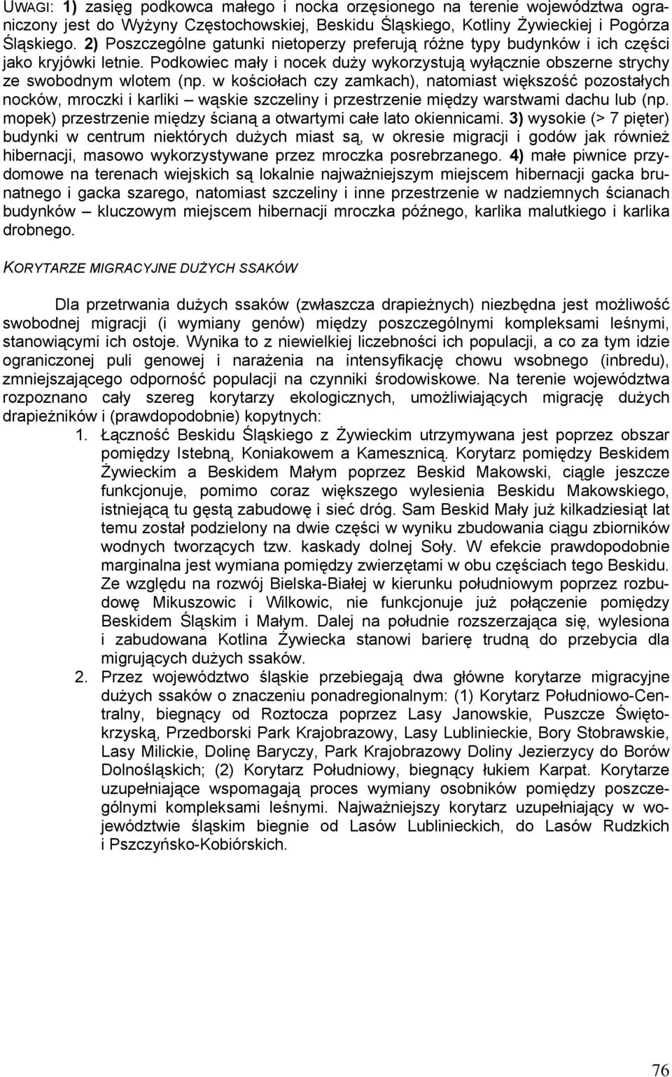 w kościołach czy zamkach), natomiast większość pozostałych nocków, mroczki i karliki wąskie szczeliny i przestrzenie między warstwami dachu lub (np.