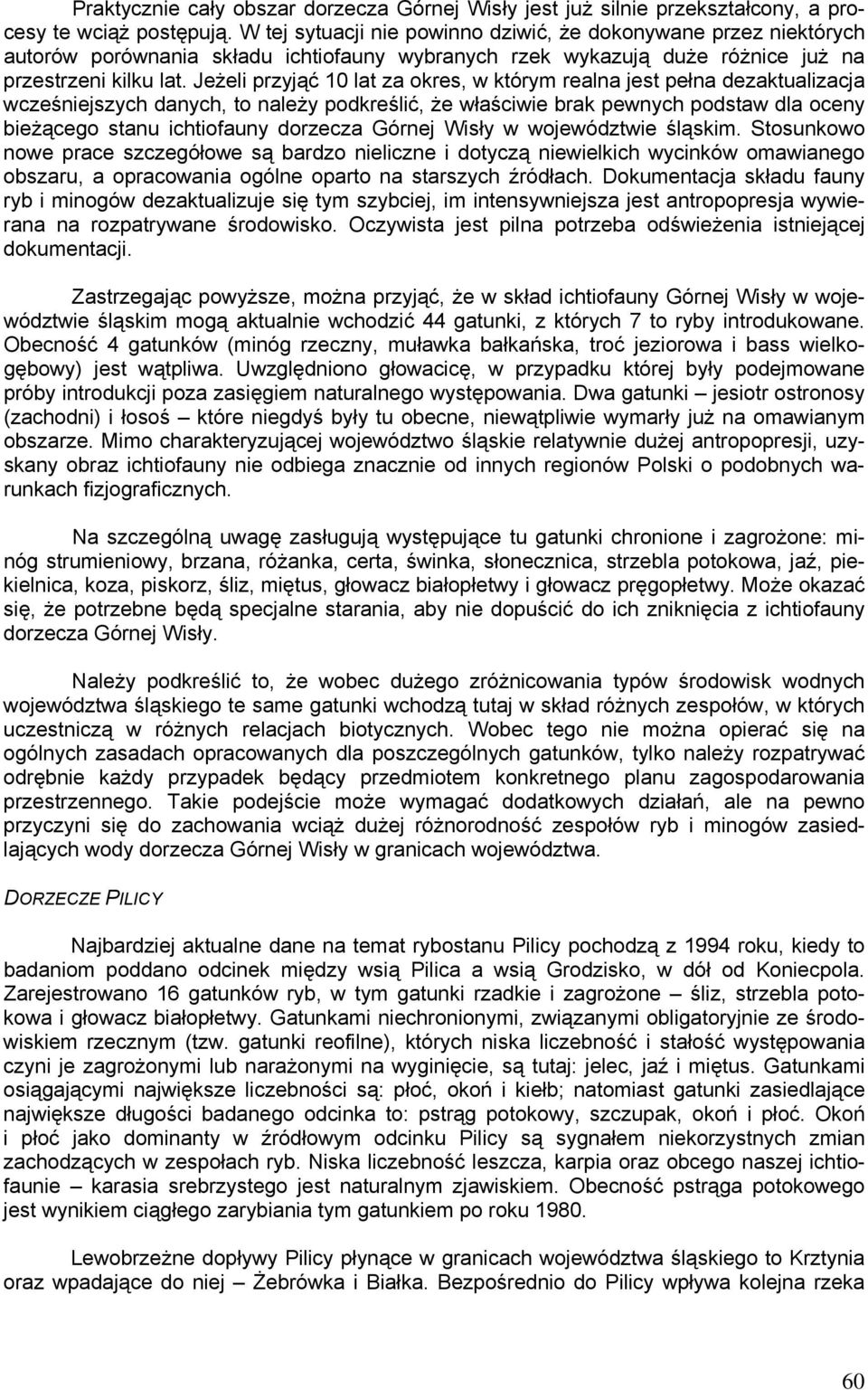 Jeżeli przyjąć 10 lat za okres, w którym realna jest pełna dezaktualizacja wcześniejszych danych, to należy podkreślić, że właściwie brak pewnych podstaw dla oceny bieżącego stanu ichtiofauny