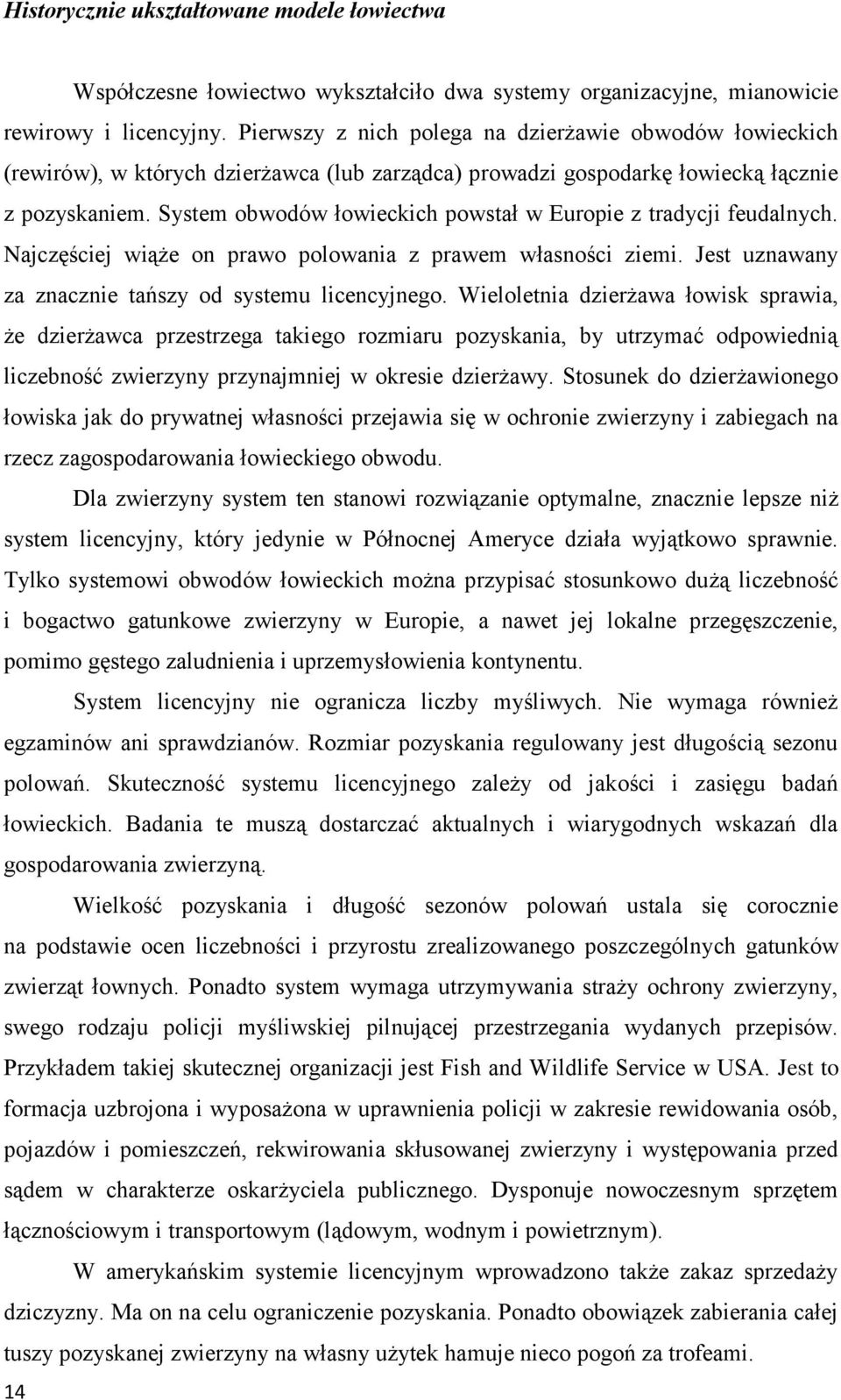 System obwodów łowieckich powstał w Europie z tradycji feudalnych. Najczęściej wiąże on prawo polowania z prawem własności ziemi. Jest uznawany za znacznie tańszy od systemu licencyjnego.