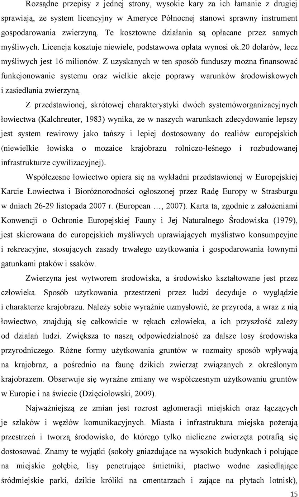 Z uzyskanych w ten sposób funduszy można finansować funkcjonowanie systemu oraz wielkie akcje poprawy warunków środowiskowych i zasiedlania zwierzyną.