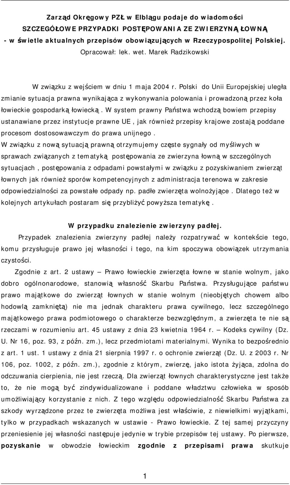 Polski do Unii Europejskiej uległa zmianie sytuacja prawna wynikająca z wykonywania polowania i prowadzoną przez koła łowieckie gospodarką łowiecką.