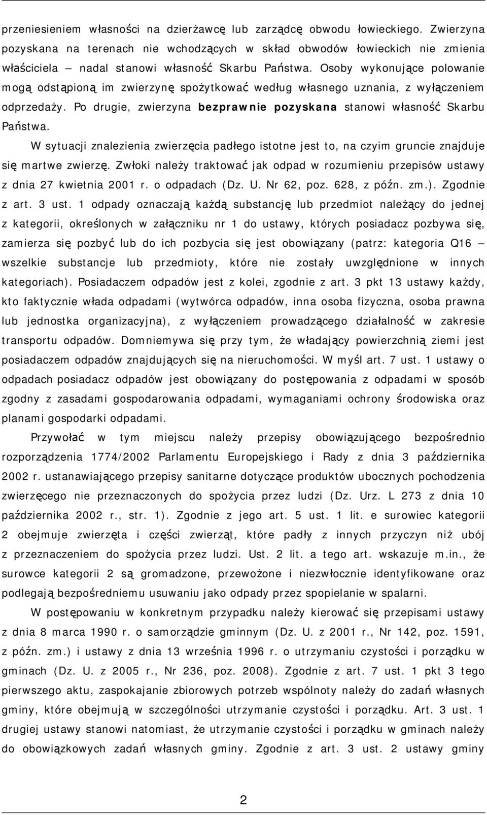 Osoby wykonujące polowanie mogą odstąpioną im zwierzynę spożytkować według własnego uznania, z wyłączeniem odprzedaży. Po drugie, zwierzyna bezprawnie pozyskana stanowi własność Skarbu Państwa.