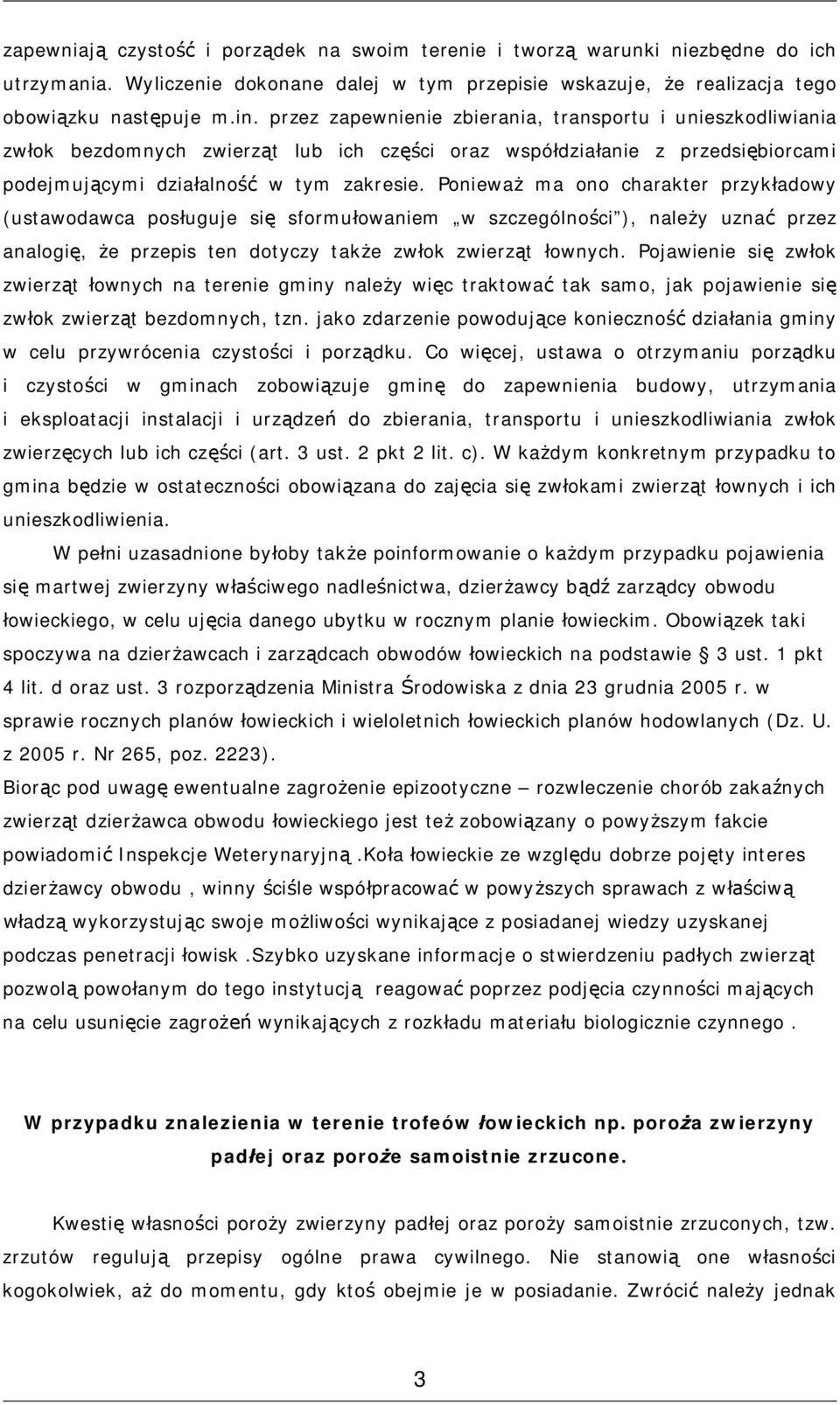 Ponieważ ma ono charakter przykładowy (ustawodawca posługuje się sformułowaniem w szczególności ), należy uznać przez analogię, że przepis ten dotyczy także zwłok zwierząt łownych.