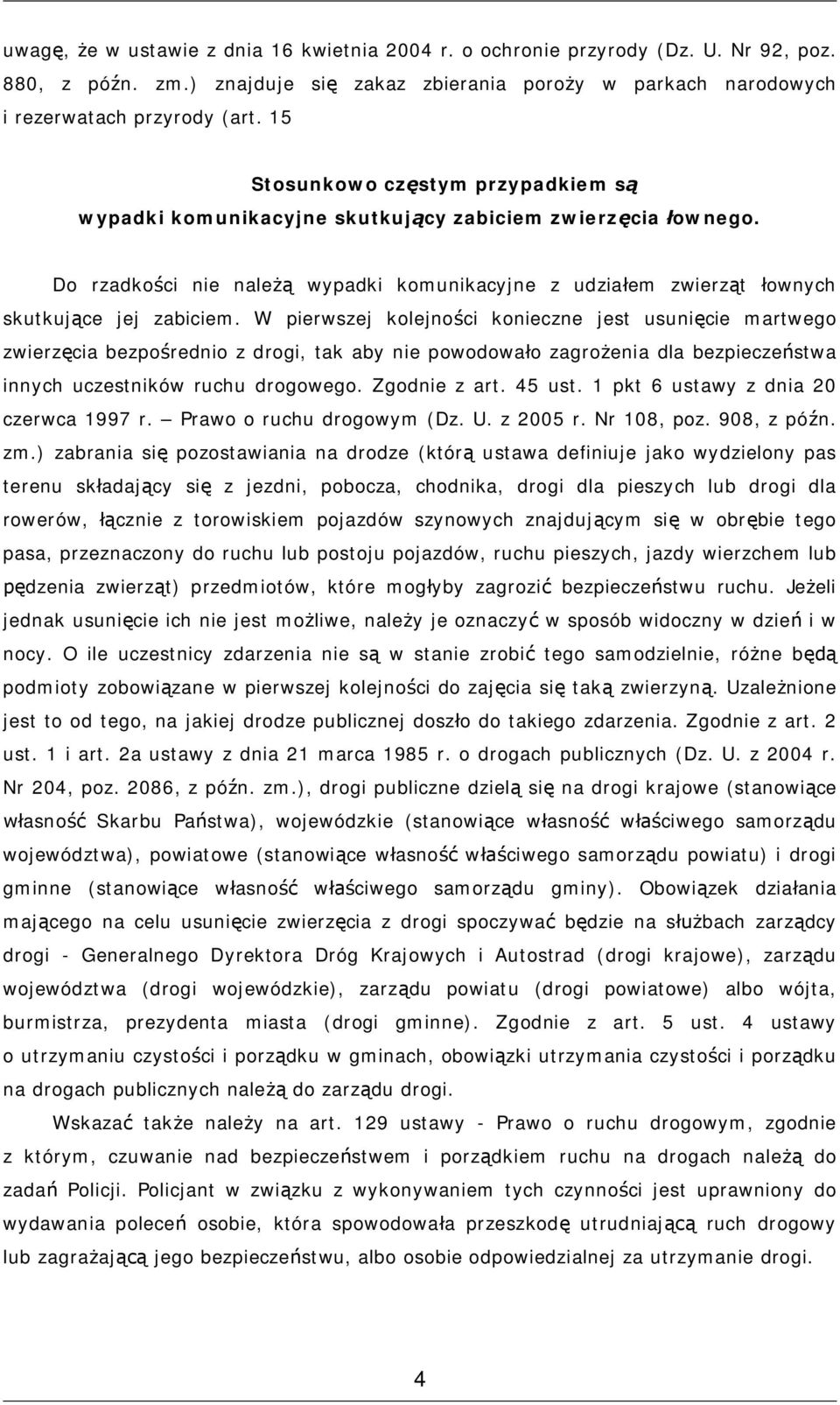 W pierwszej kolejności konieczne jest usunięcie martwego zwierzęcia bezpośrednio z drogi, tak aby nie powodowało zagrożenia dla bezpieczeństwa innych uczestników ruchu drogowego. Zgodnie z art.